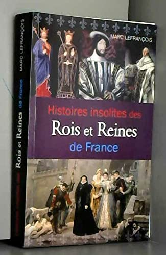 Histoires insolites des Rois et Reines de France