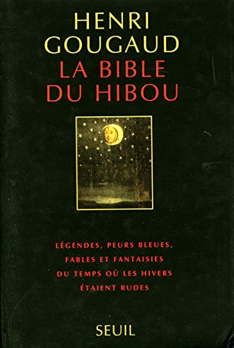 Bible du hibou: légendes, peurs bleues, fables et fantaisies du temps où les hivers étaient rudes (La)