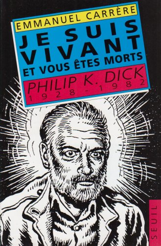 Je suis vivant, vous etes morts: PhilipK Dick: 1928-1982