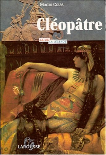 Cléopâtre, la vie, la légende