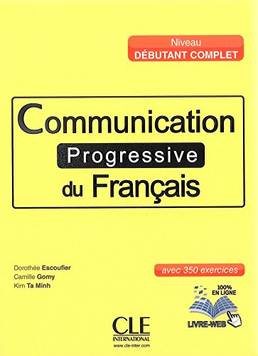 Communication progressive du français Niveau débutant complet avec 350 exercices