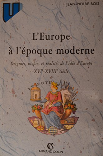 Europe à l'époque moderne : origines,utopies et réalités de l'idée de l'Europe : 16e-18e siècle (L')