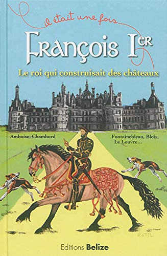 Francois Ier, le roi qui construisait des châteaux