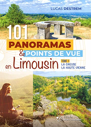 101 panoramas et points de vue en Limousin : la Creuse, la Haute-Vienne