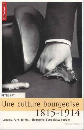 Une culture bourgeoise : Londres, Paris, Berlin, ...Biographie d'une classe sociale, 1815-1914