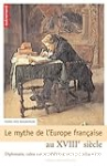 Le mythe de l'Europe française au XVIIIe siècle : Diplomatie, culture et sociabilités au temps des Lumières