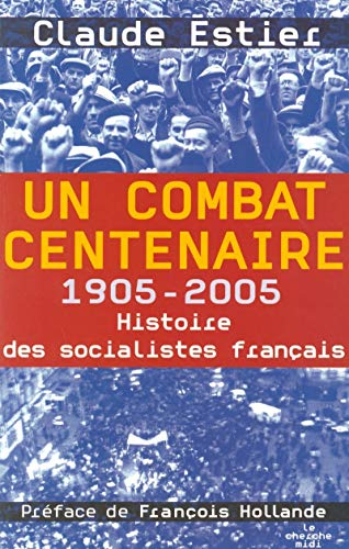 Un combat centenaire : 1905-2005 : histoire des socialistes français