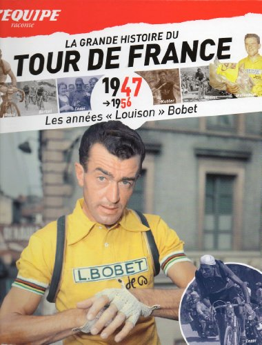 La grande histoire du tour de France 1947-56 les années Louison BOBET