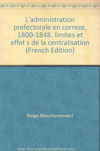 administration préfectorale en Corrèze (1800-1848) : limites et effets de la centralisation (L')