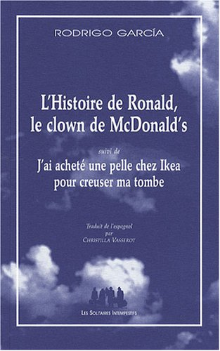 Histoire de Ronald,le clown de Mc Donald's. (L') ; (Suivi de) J'ai acheté une pelle chez Ikea pour creuser ma tombe.