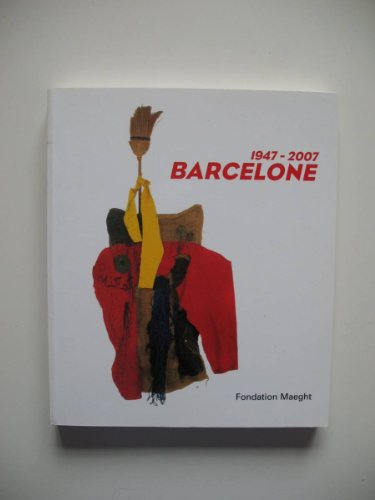 Catalogue de l'exposition Barcelone 1947-2007 de la Fondation Maeght à Saint-Paul du 7 juillet au 4 novembre 2007