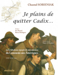 Je plains de quitter Cadix ou la Fabuleuse histoire de nos ancêtres du Limousin aux Amériques [XVIIe - XVIIIe siècle)
