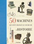 50 machines qui ont changé le cours de l'histoire